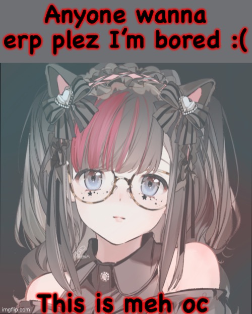 Her name is Luna .-. | Anyone wanna erp plez I’m bored :(; This is meh oc | image tagged in roleplaying,dies from cringe,im bored | made w/ Imgflip meme maker