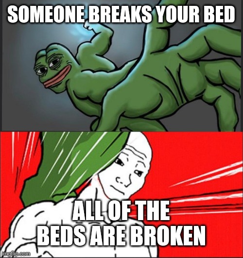 Pepe Punch Wojack Dodge | SOMEONE BREAKS YOUR BED; ALL OF THE BEDS ARE BROKEN | image tagged in pepe punch wojack dodge,mincraft,bedwars | made w/ Imgflip meme maker