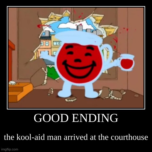 POV: good ending | GOOD ENDING | the kool-aid man arrived at the courthouse | image tagged in funny,demotivationals,kool aid,kool aid man,family guy,memes | made w/ Imgflip demotivational maker