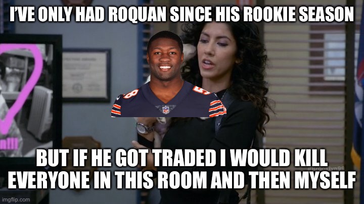 Rosa puppy b99 | I’VE ONLY HAD ROQUAN SINCE HIS ROOKIE SEASON; BUT IF HE GOT TRADED I WOULD KILL EVERYONE IN THIS ROOM AND THEN MYSELF | image tagged in rosa puppy b99 | made w/ Imgflip meme maker