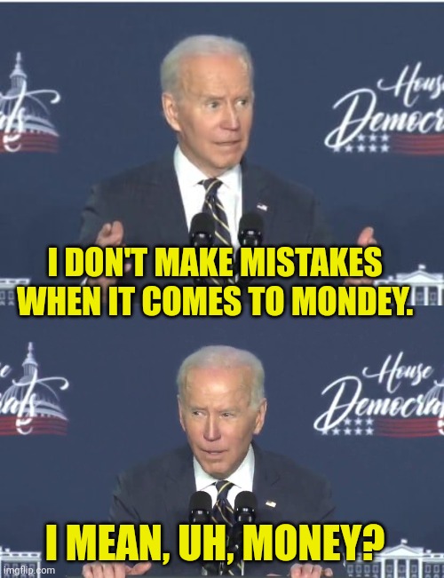 I DON'T MAKE MISTAKES WHEN IT COMES TO MONDEY. I MEAN, UH, MONEY? | made w/ Imgflip meme maker