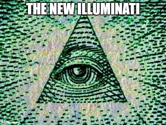 Illuminati | THE NEW ILLUMINATI | image tagged in illuminati | made w/ Imgflip meme maker