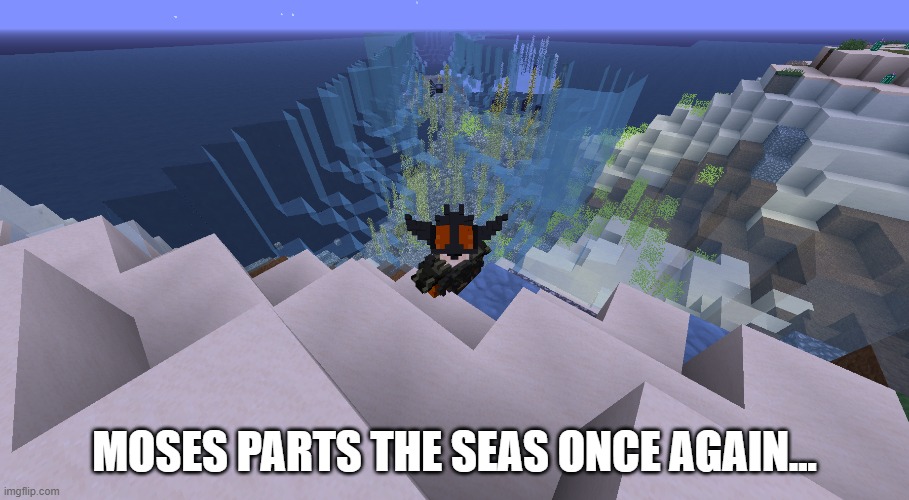 moses stole the sigil of supression from pharoh and... | MOSES PARTS THE SEAS ONCE AGAIN... | image tagged in minecraft,fun,video game,video games,videogames,yourcraft | made w/ Imgflip meme maker