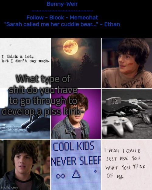 ethan morgan temp | What type of shit do you have to go through to develop a piss kink- | image tagged in ethan morgan temp | made w/ Imgflip meme maker