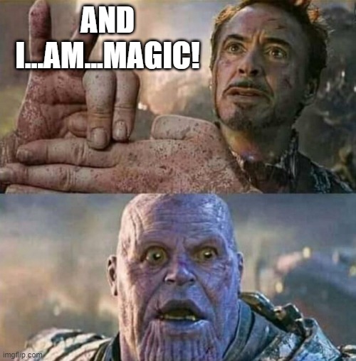 Awwwww No Snap | AND I...AM...MAGIC! | image tagged in superheroes,iron man | made w/ Imgflip meme maker