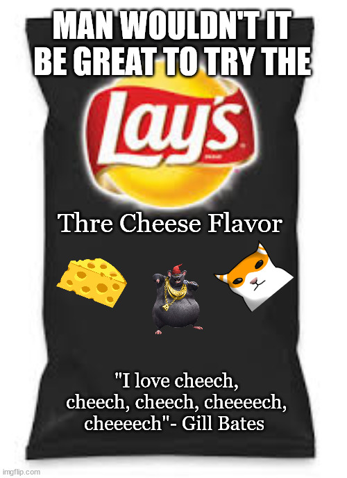 So much love for Cheech, but not for Chong? Why would you do this?! | MAN WOULDN'T IT BE GREAT TO TRY THE; Thre Cheese Flavor; "I love cheech, cheech, cheech, cheeeech, cheeeech"- Gill Bates | image tagged in lays do us a flavor blank black | made w/ Imgflip meme maker