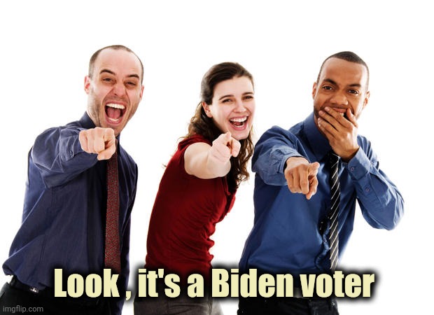 People laughing at you | Look , it's a Biden voter | image tagged in people laughing at you | made w/ Imgflip meme maker