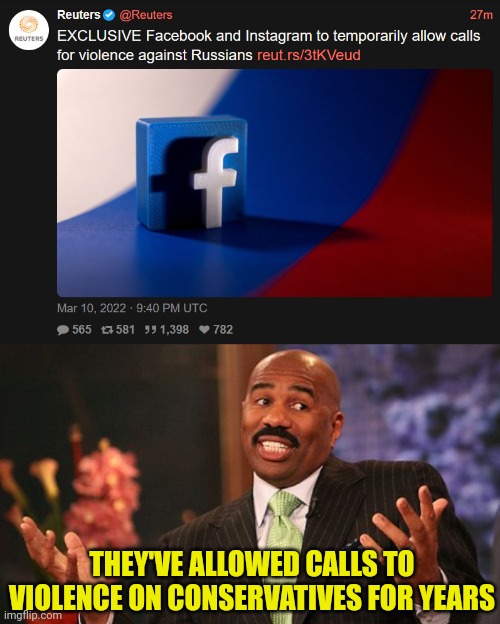 Facebook has allowed calls to violence for years |  THEY'VE ALLOWED CALLS TO VIOLENCE ON CONSERVATIVES FOR YEARS | image tagged in steve harvey,facebook,violence,hypocrisy,ukraine,russia | made w/ Imgflip meme maker
