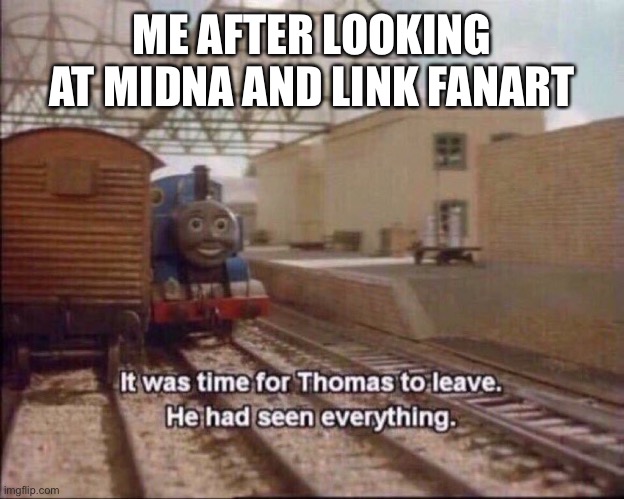 It was time for thomas to leave | ME AFTER LOOKING AT MIDNA AND LINK FANART | image tagged in it was time for thomas to leave | made w/ Imgflip meme maker