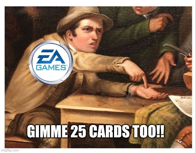give me | GIMME 25 CARDS TOO!! | image tagged in give me | made w/ Imgflip meme maker