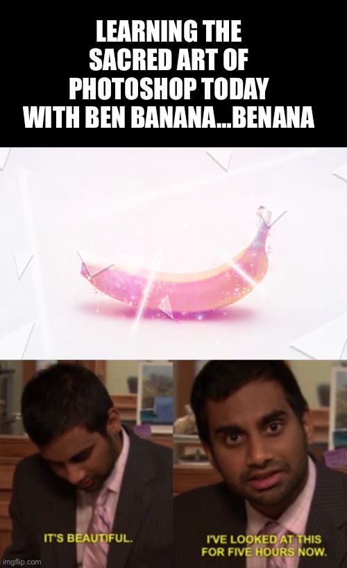With great power comes great responsibility | LEARNING THE SACRED ART OF PHOTOSHOP TODAY WITH BEN BANANA…BENANA | image tagged in i've looked at this for 5 hours now,banana,bananas,where banana,ben | made w/ Imgflip meme maker