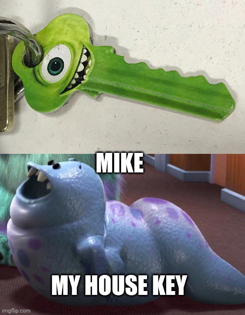 I'M GETTING ONE JUST TO SAY THAT |  MIKE; MY HOUSE KEY | image tagged in monsters inc,mike wazowski,pixar,key,memes | made w/ Imgflip meme maker