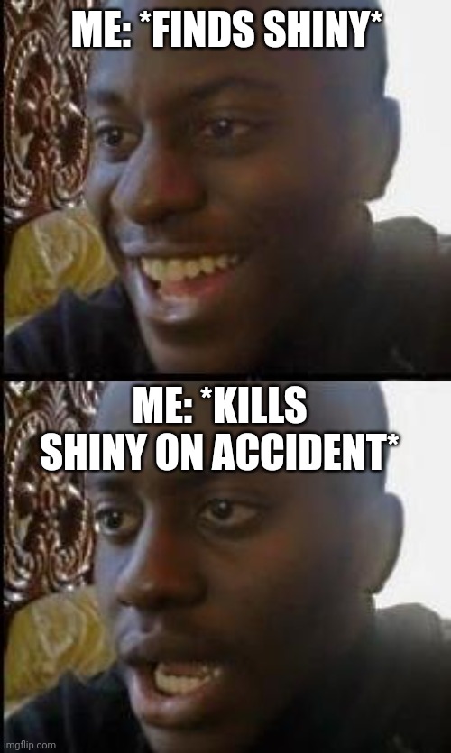 Disappointed Black Guy | ME: *FINDS SHINY*; ME: *KILLS SHINY ON ACCIDENT* | image tagged in disappointed black guy | made w/ Imgflip meme maker