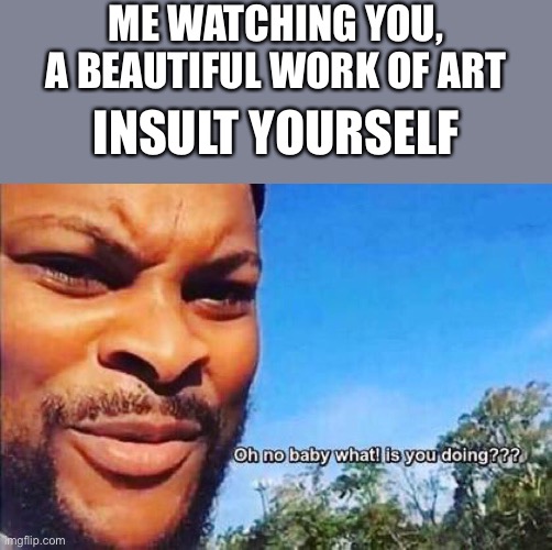 Oh no... | ME WATCHING YOU, A BEAUTIFUL WORK OF ART; INSULT YOURSELF | image tagged in overwatch point,wholesome | made w/ Imgflip meme maker
