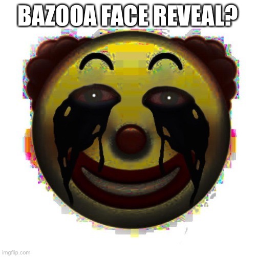 clown on crack | BAZOOA FACE REVEAL? | image tagged in clown on crack | made w/ Imgflip meme maker