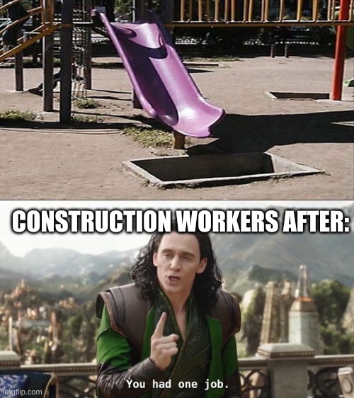 YOU HAD ONE JOB | CONSTRUCTION WORKERS AFTER: | image tagged in you had one job just the one | made w/ Imgflip meme maker