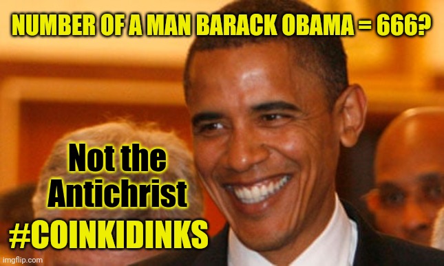 Gematria? Barack is just a Handsome Devil. #COINKIDINKS ;) | NUMBER OF A MAN BARACK OBAMA = 666? Not the Antichrist; #COINKIDINKS | image tagged in number of a man barack obama 666,barack obama,antichrist,666,barack obama proud face,the great awakening | made w/ Imgflip meme maker