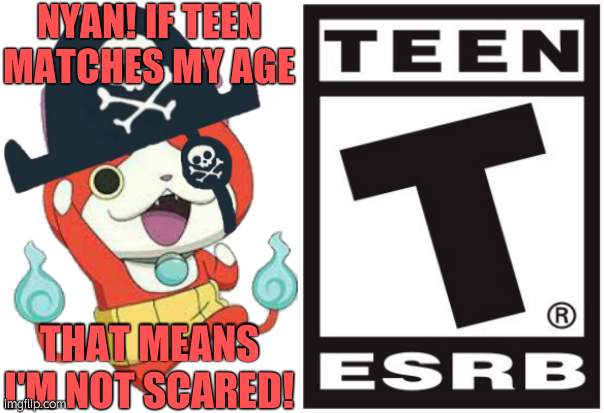 Teen and jibanyan |  NYAN! IF TEEN MATCHES MY AGE; THAT MEANS I'M NOT SCARED! | image tagged in pirate jibanyan,teen rating | made w/ Imgflip meme maker