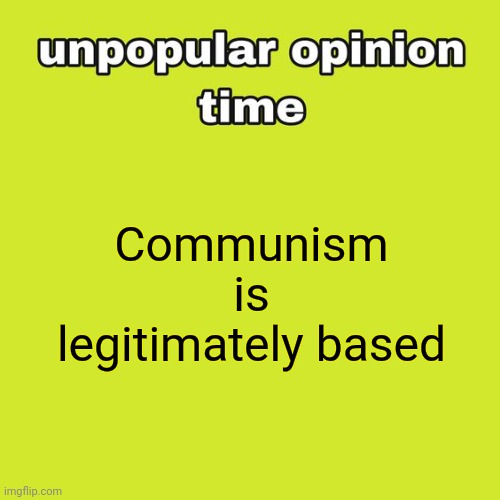 How I became a communist | Communism is legitimately based | image tagged in unpopular opinion time | made w/ Imgflip meme maker