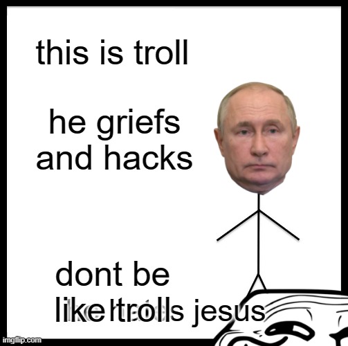 Be Like Bill Meme | this is troll; he griefs and hacks; dont be like troll; he hates jesus | image tagged in memes,be like bill | made w/ Imgflip meme maker