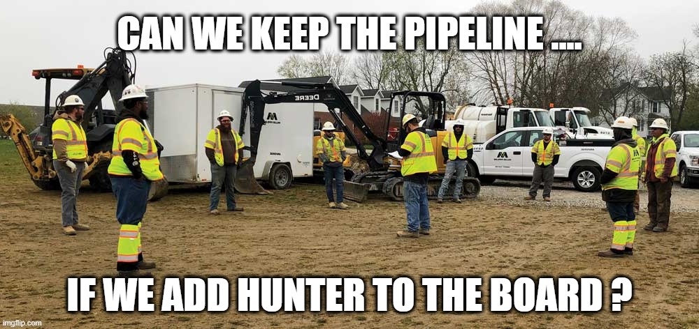 Pipeline - We Have One More Option | CAN WE KEEP THE PIPELINE .... IF WE ADD HUNTER TO THE BOARD ? | image tagged in pipeline,hunter,board | made w/ Imgflip meme maker