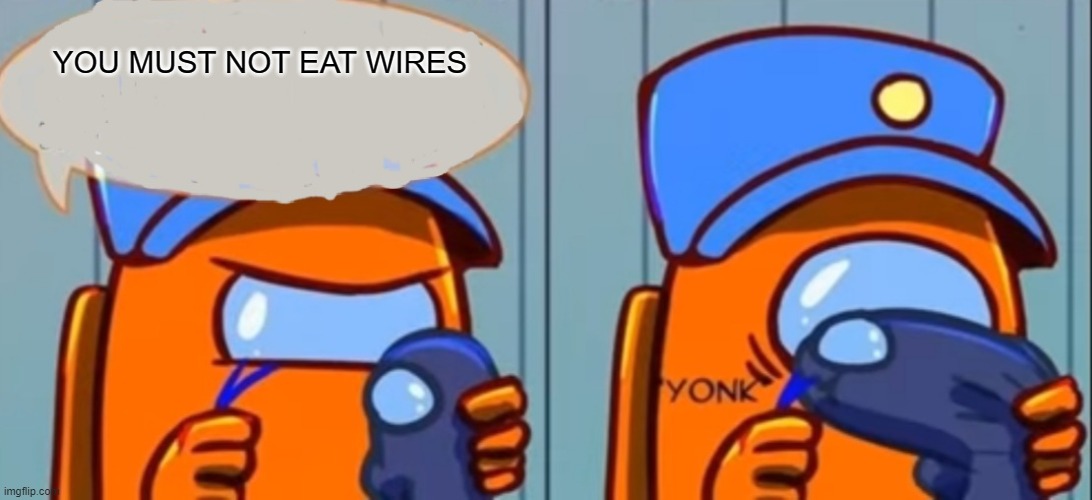 No no no no | YOU MUST NOT EAT WIRES | image tagged in among us don't eat the wires | made w/ Imgflip meme maker