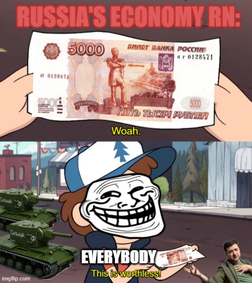 Russian Ruble go brr [Politics] | RUSSIA'S ECONOMY RN:; EVERYBODY | image tagged in this is worthless | made w/ Imgflip meme maker