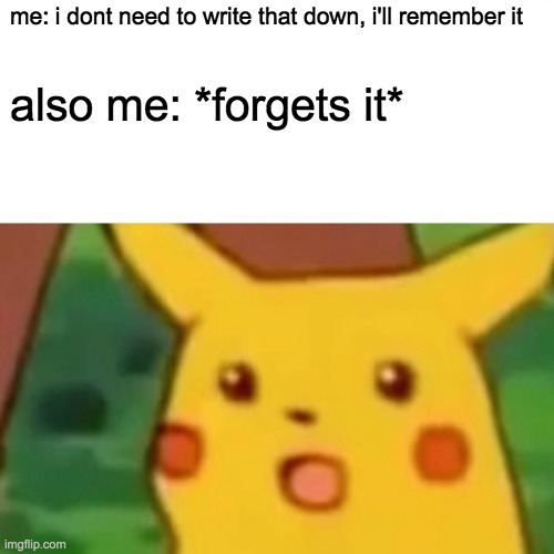 oops | me: i dont need to write that down, i'll remember it; also me: *forgets it* | image tagged in memes,surprised pikachu,oops | made w/ Imgflip meme maker