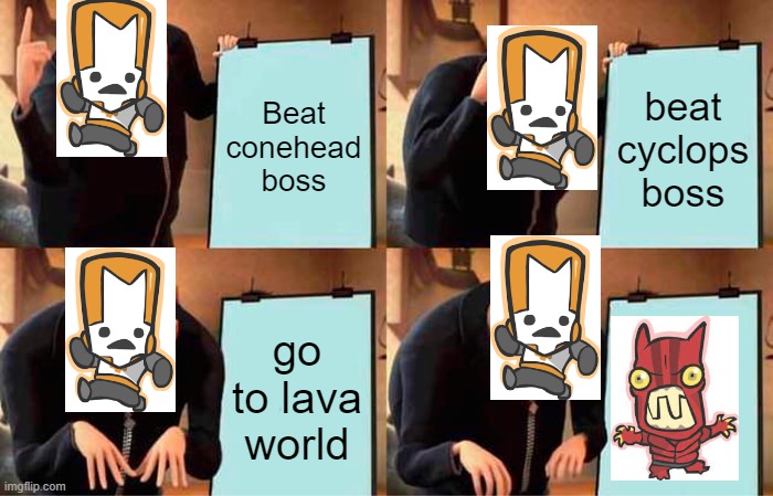 oh no | Beat conehead boss; beat cyclops boss; go to lava world | image tagged in memes,gru's plan | made w/ Imgflip meme maker
