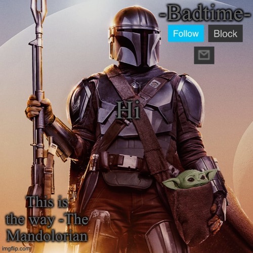 Badtime’s mandolorian announcement | Hi | image tagged in badtime s mandolorian announcement | made w/ Imgflip meme maker
