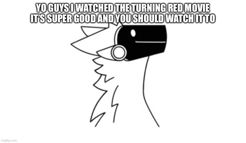 YO GUYS I WATCHED THE TURNING RED MOVIE IT’S SUPER GOOD AND YOU SHOULD WATCH IT TO | image tagged in protogen,yep | made w/ Imgflip meme maker