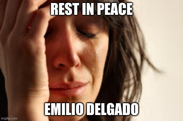 If they ever do an episode of "Sesame Street" where Luis passes away just like with Mr. Hooper, it'll be too soon. | REST IN PEACE; EMILIO DELGADO | image tagged in memes,first world problems,sesame street,pbs,pbs kids,celebrity deaths | made w/ Imgflip meme maker