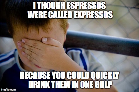 Confession Kid | I THOUGH ESPRESSOS WERE CALLED EXPRESSOS BECAUSE YOU COULD QUICKLY DRINK THEM IN ONE GULP | image tagged in memes,confession kid,AdviceAnimals | made w/ Imgflip meme maker