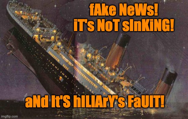 Titanic_Sinking | fAke NeWs!
iT's NoT sInKiNG! aNd It'S hILlArY's FaUlT! | image tagged in titanic_sinking | made w/ Imgflip meme maker
