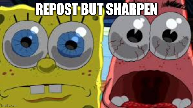 spongebob and patrick staring | REPOST BUT SHARPEN | image tagged in spongebob and patrick staring | made w/ Imgflip meme maker