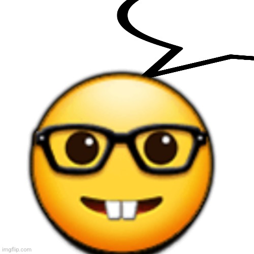 the nerd speaks | 🤓 | image tagged in memes,blank transparent square | made w/ Imgflip meme maker
