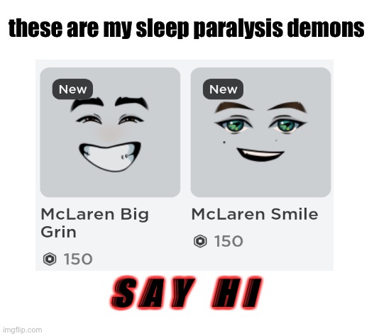 seriously, wth roblox |  these are my sleep paralysis demons; S A Y   H I | image tagged in blank white template,cursed,roblox,face,memes | made w/ Imgflip meme maker