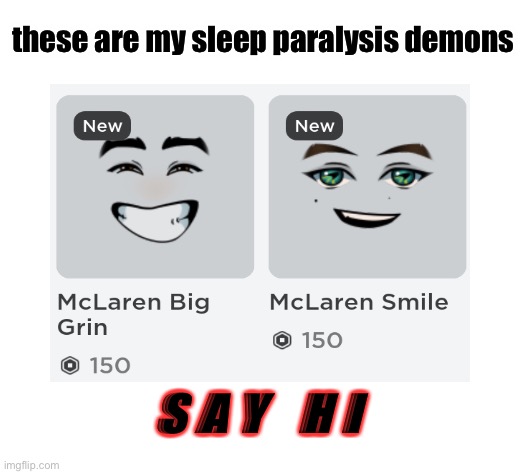 seriously, wth roblox | these are my sleep paralysis demons; S A Y   H I | image tagged in blank white template,cursed,roblox,face,memes | made w/ Imgflip meme maker