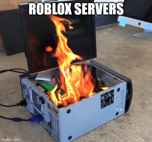 Server on fire | ROBLOX SERVERS | image tagged in server on fire | made w/ Imgflip meme maker