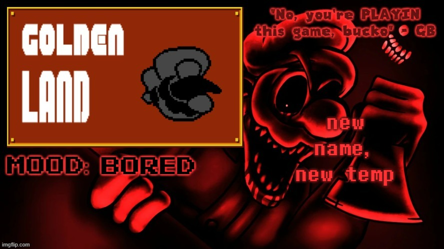 i used to be An_Intruder | new name, new temp; bored | image tagged in golden land's mm temp | made w/ Imgflip meme maker