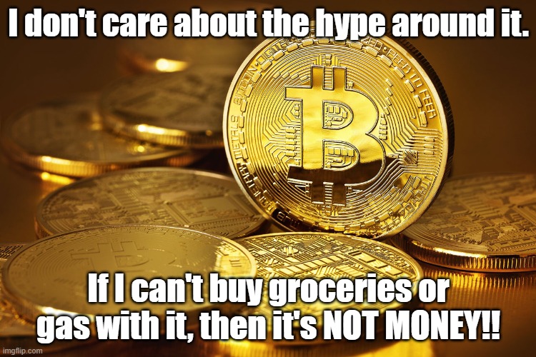 No signs "we accept crypto". | I don't care about the hype around it. If I can't buy groceries or gas with it, then it's NOT MONEY!! | image tagged in money,bitcoin | made w/ Imgflip meme maker