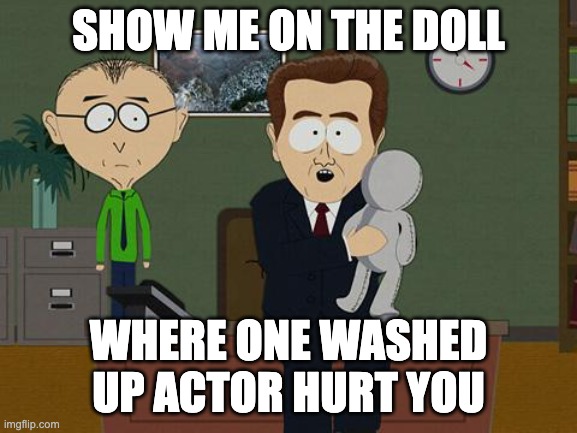 Show me on this doll | SHOW ME ON THE DOLL WHERE ONE WASHED UP ACTOR HURT YOU | image tagged in show me on this doll | made w/ Imgflip meme maker