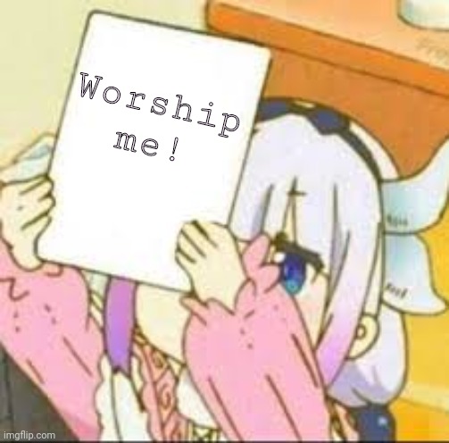 Kanna holding a sign | Worship me! | image tagged in kanna holding a sign | made w/ Imgflip meme maker