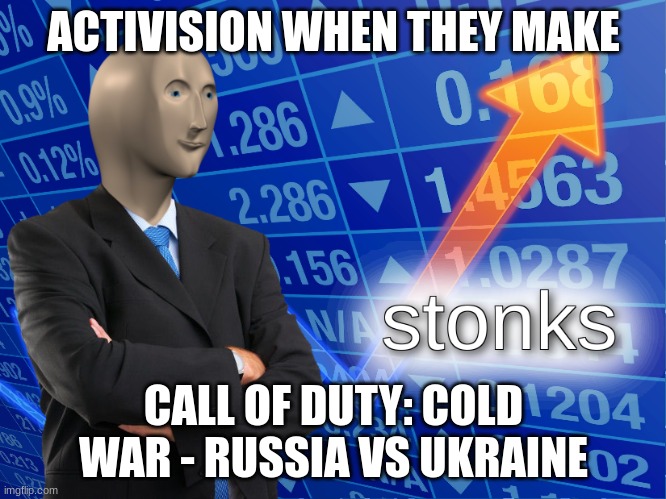 probably going to be better then black-ops cold war | ACTIVISION WHEN THEY MAKE; CALL OF DUTY: COLD WAR - RUSSIA VS UKRAINE | image tagged in stonks | made w/ Imgflip meme maker