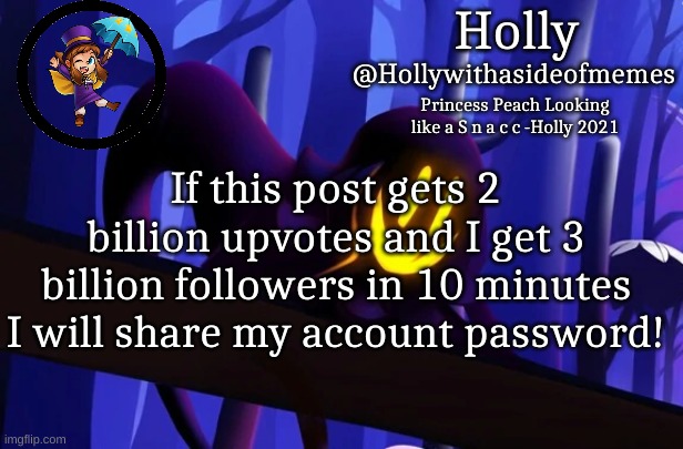 Holly Snatcher Template | If this post gets 2 billion upvotes and I get 3 billion followers in 10 minutes I will share my account password! | image tagged in holly snatcher template | made w/ Imgflip meme maker