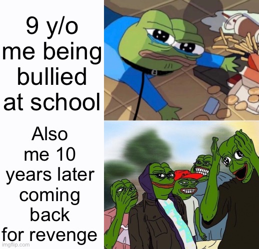 Checkmate bully | 9 y/o me being bullied at school; Also me 10 years later coming back for revenge | image tagged in memes,pepe the frog,bully | made w/ Imgflip meme maker