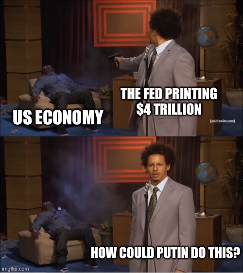Who Killed Hannibal | THE FED PRINTING $4 TRILLION; US ECONOMY; HOW COULD PUTIN DO THIS? | image tagged in memes,who killed hannibal | made w/ Imgflip meme maker
