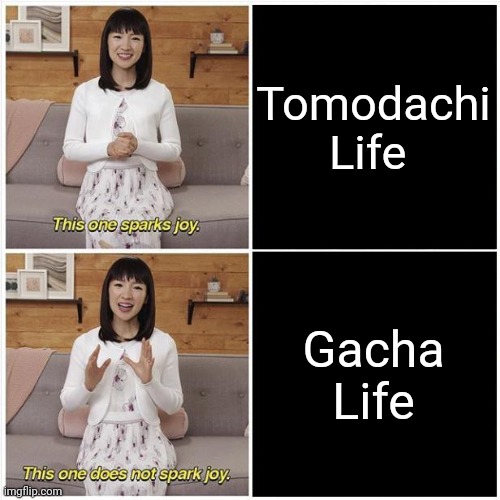 Gacha Life is garbage! | Tomodachi Life; Gacha Life | image tagged in marie kondo spark joy,marie kondo,this one sparks joy,gacha life,memes,tomodachi life | made w/ Imgflip meme maker