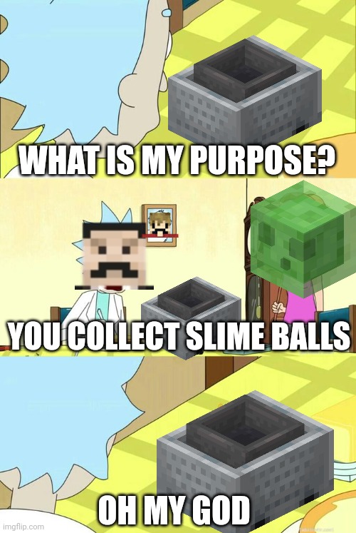 Mumbo telling a Hopper Minecart's its purpose | WHAT IS MY PURPOSE? YOU COLLECT SLIME BALLS; OH MY GOD | image tagged in what's my purpose - butter robot,mumbo jumbo,hermitcraft,minecraft | made w/ Imgflip meme maker