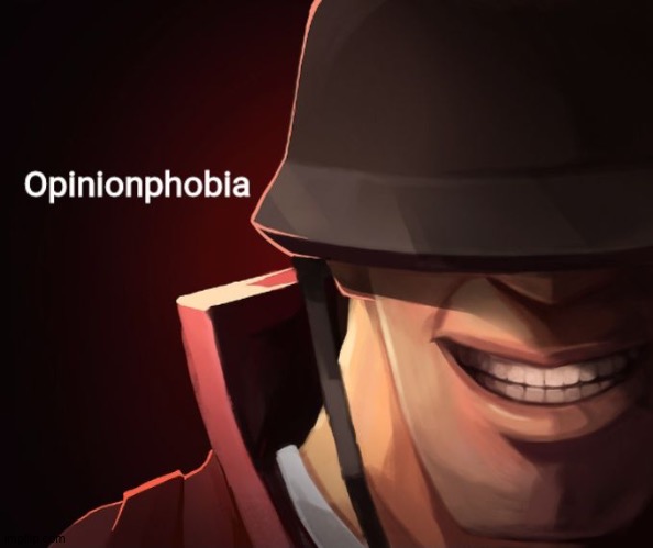 Opinionphobia | image tagged in opinionphobia | made w/ Imgflip meme maker